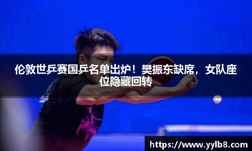 伦敦世乒赛国乒名单出炉！樊振东缺席，女队座位隐藏回转